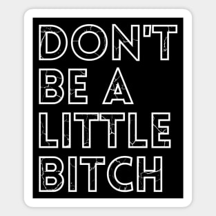 Don't be a little BITCH! distressed 3 Magnet
